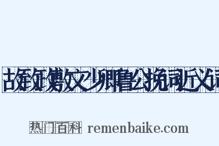 故致政敷文少卿鲁公挽词近义词是什么意思的图片